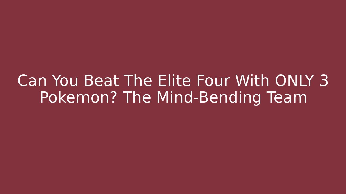 Can You Beat The Elite Four With ONLY 3 Pokemon? The Mind-Bending Team