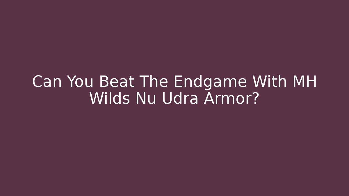 Can You Beat The Endgame With MH Wilds Nu Udra Armor?
