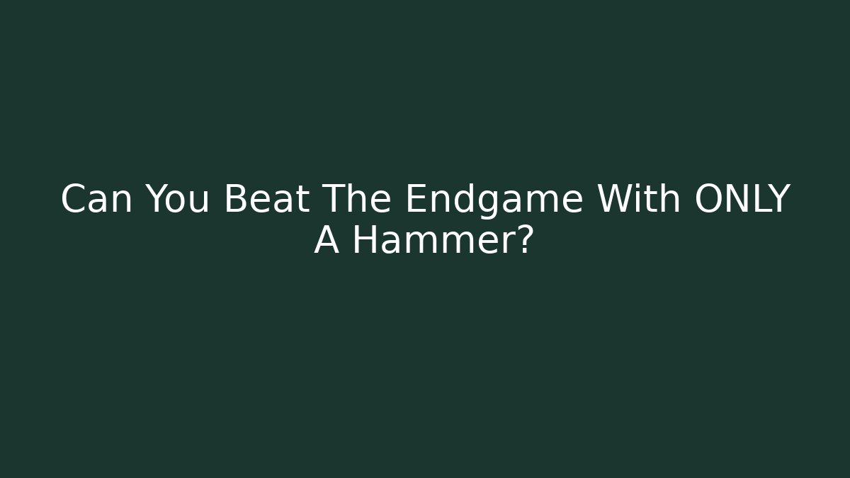 Can You Beat The Endgame With ONLY A Hammer?