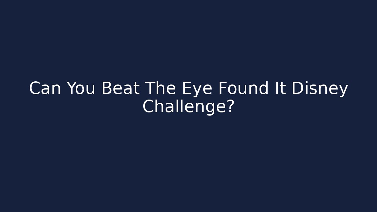 Can You Beat The Eye Found It Disney Challenge?