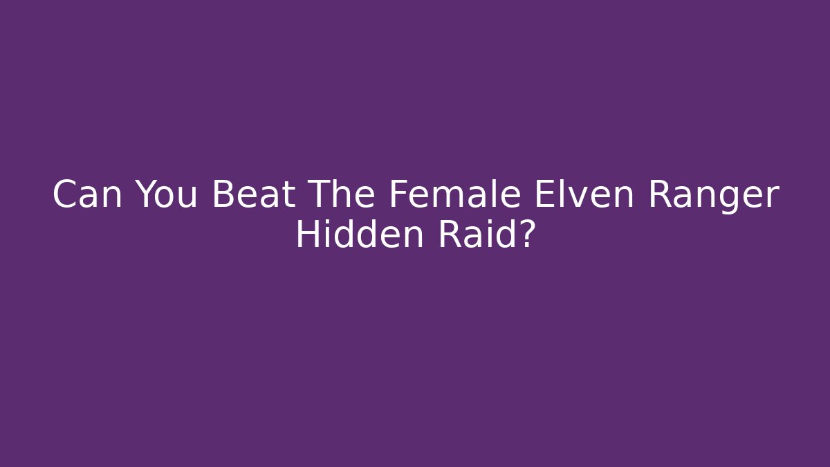 Can You Beat The Female Elven Ranger Hidden Raid?