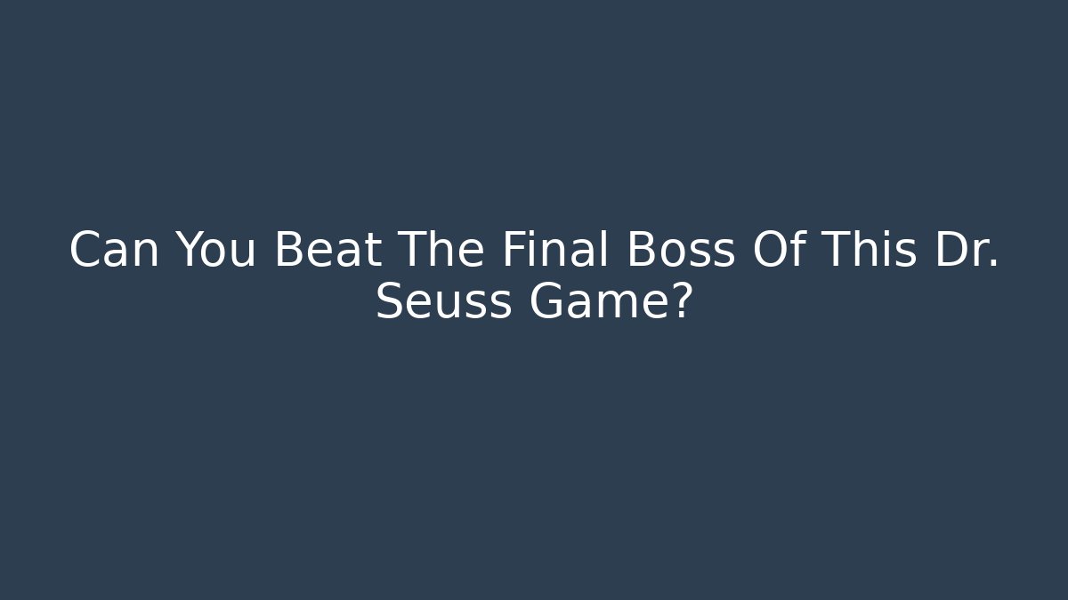 Can You Beat The Final Boss Of This Dr. Seuss Game?