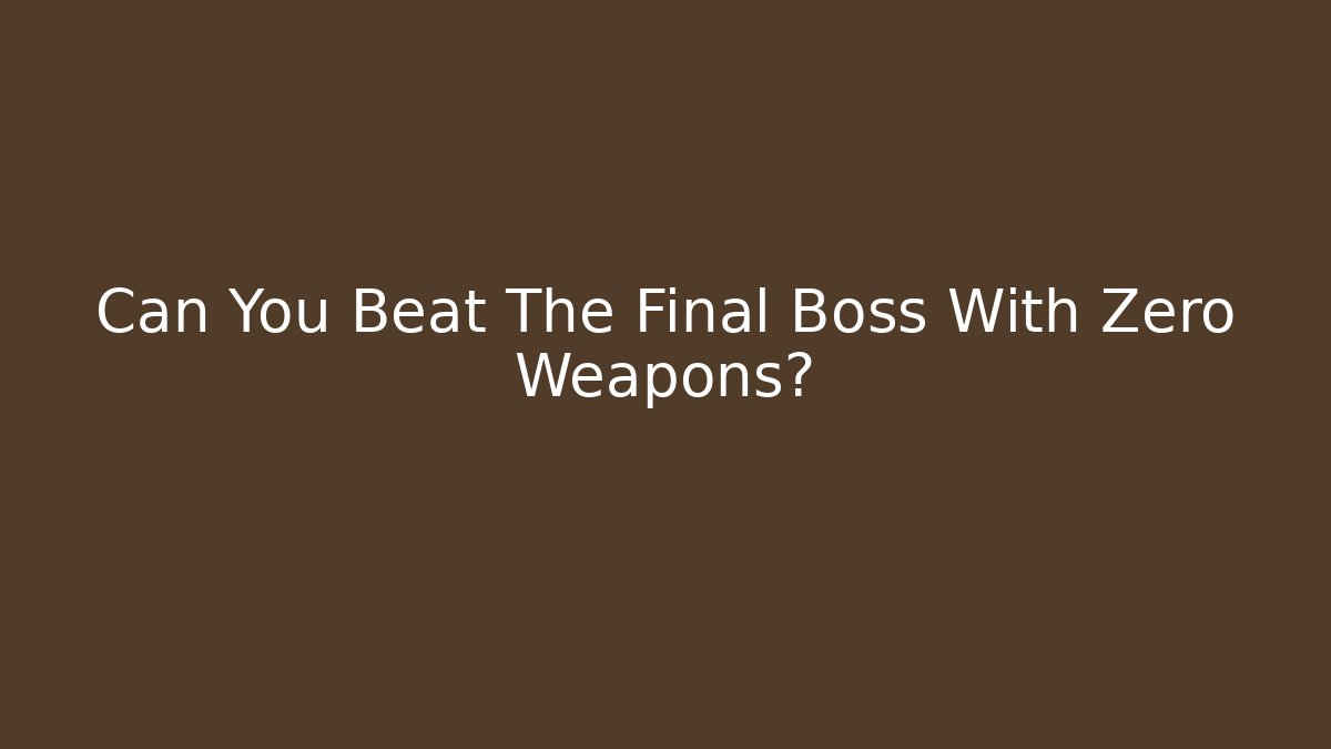 Can You Beat The Final Boss With Zero Weapons?