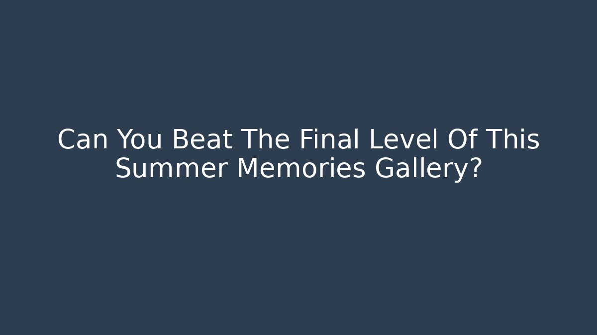 Can You Beat The Final Level Of This Summer Memories Gallery?