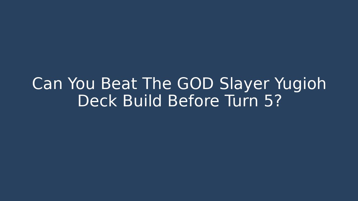 Can You Beat The GOD Slayer Yugioh Deck Build Before Turn 5?
