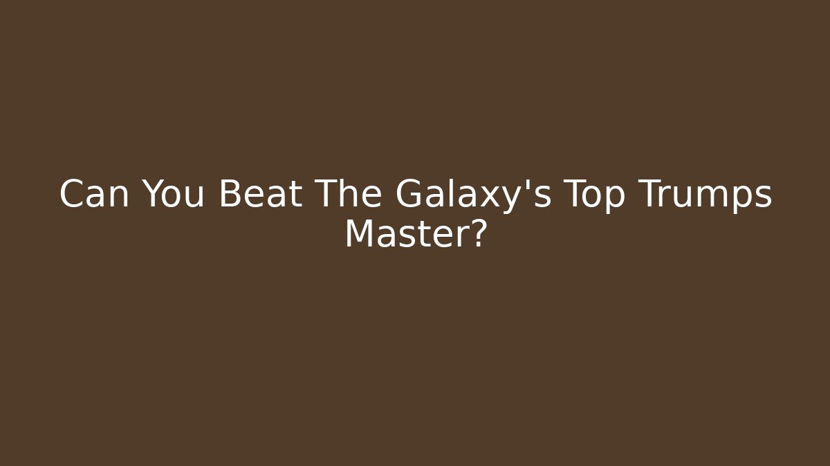 Can You Beat The Galaxy's Top Trumps Master? - Critter Realm