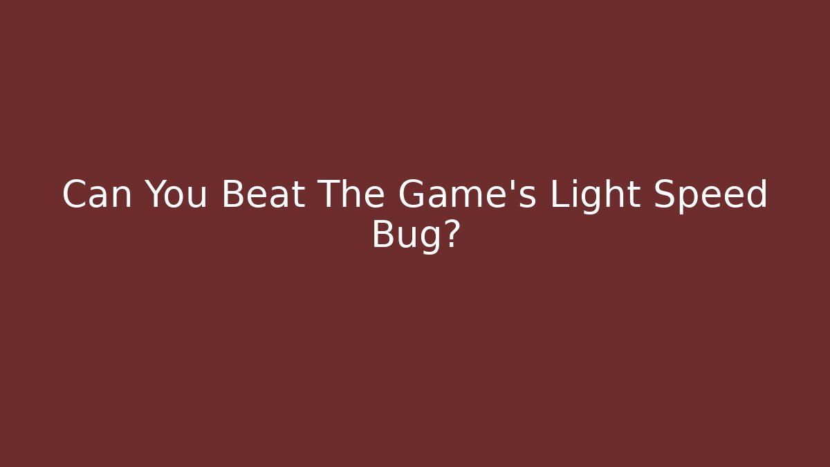 Can You Beat The Game's Light Speed Bug?