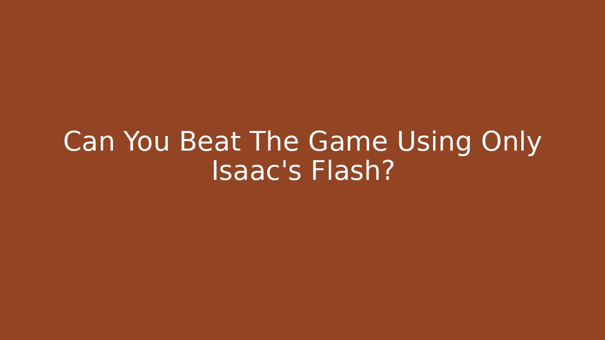 Can You Beat The Game Using Only Isaac's Flash? - Critter Realm
