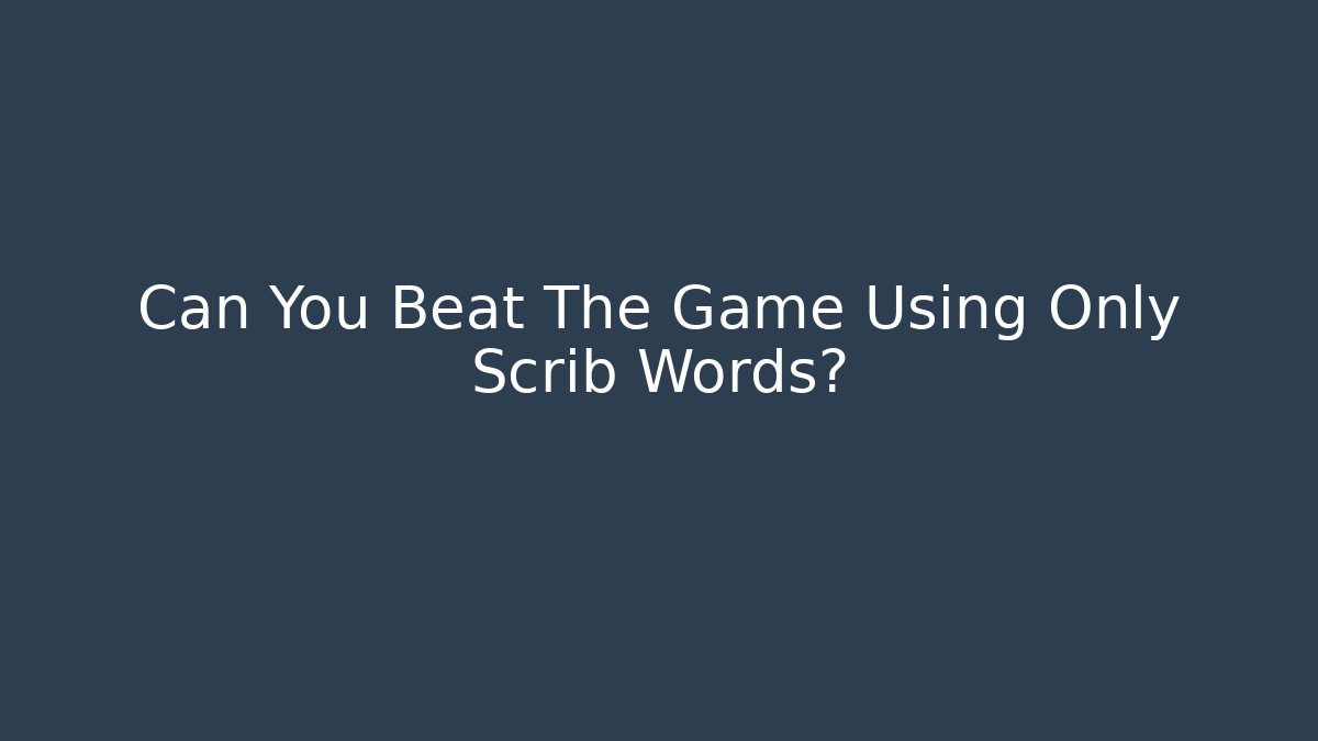 Can You Beat The Game Using Only Scrib Words?