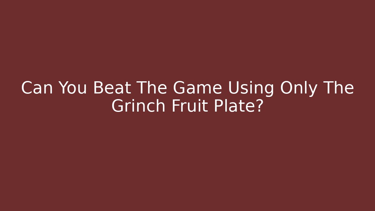 Can You Beat The Game Using Only The Grinch Fruit Plate?