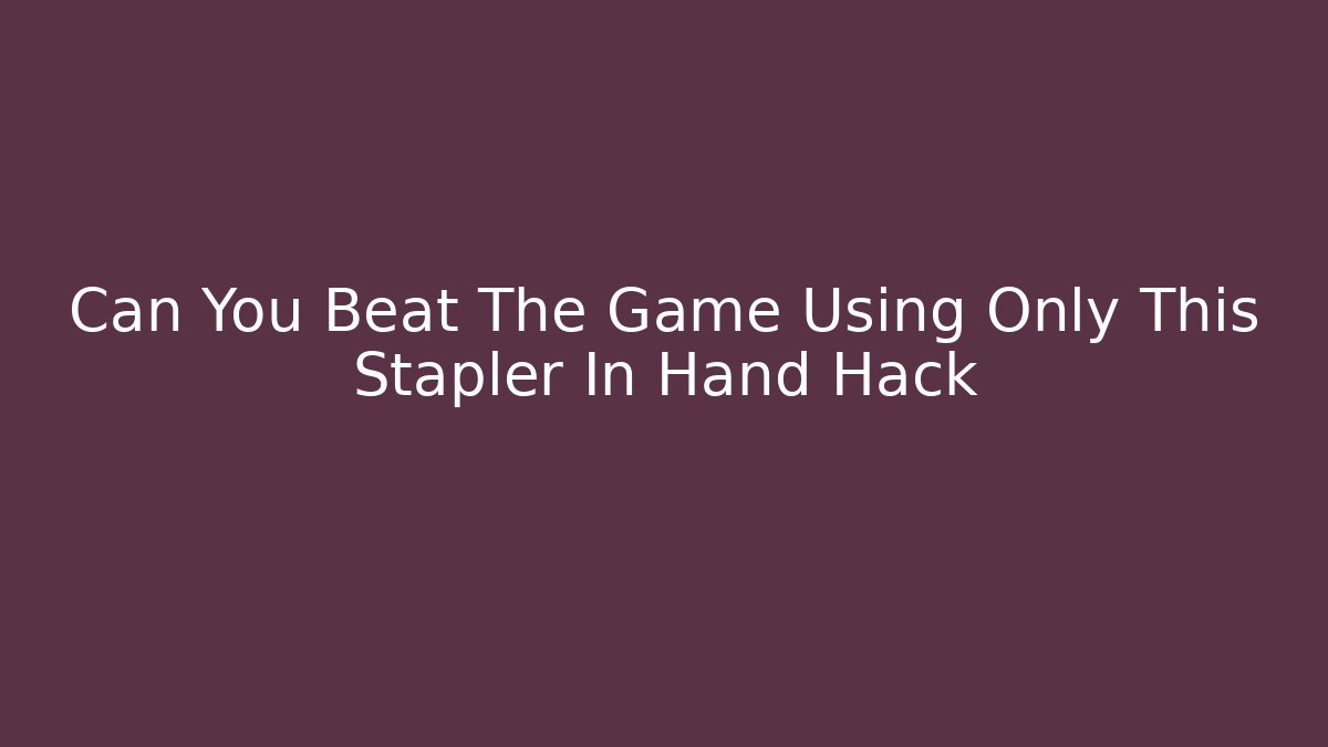 Can You Beat The Game Using Only This Stapler In Hand Hack - Critter Realm