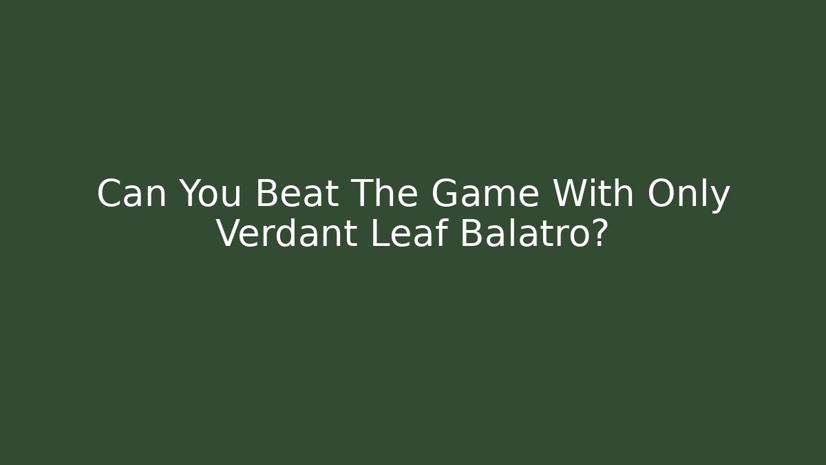 Can You Beat The Game With Only Verdant Leaf Balatro?