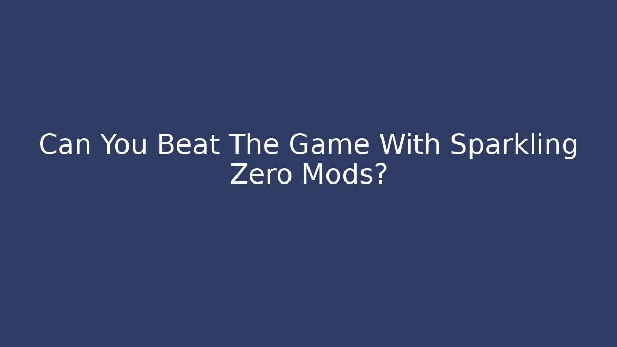 Can You Beat The Game With Sparkling Zero Mods? - Critter Realm