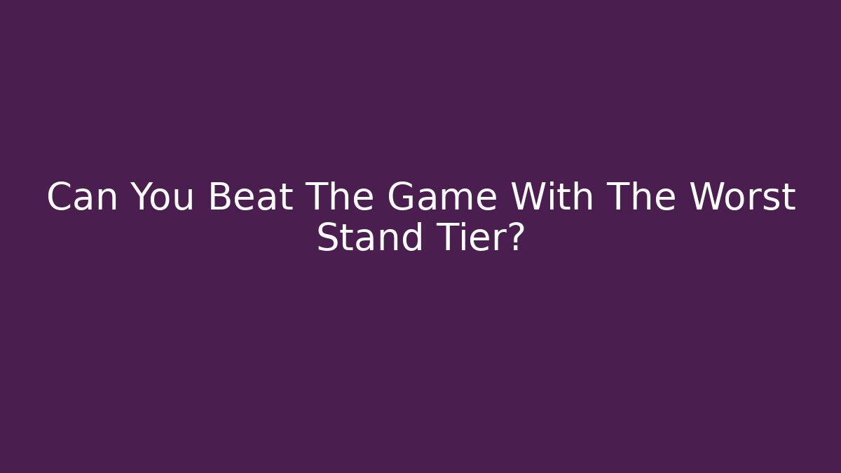 Can You Beat The Game With The Worst Stand Tier?