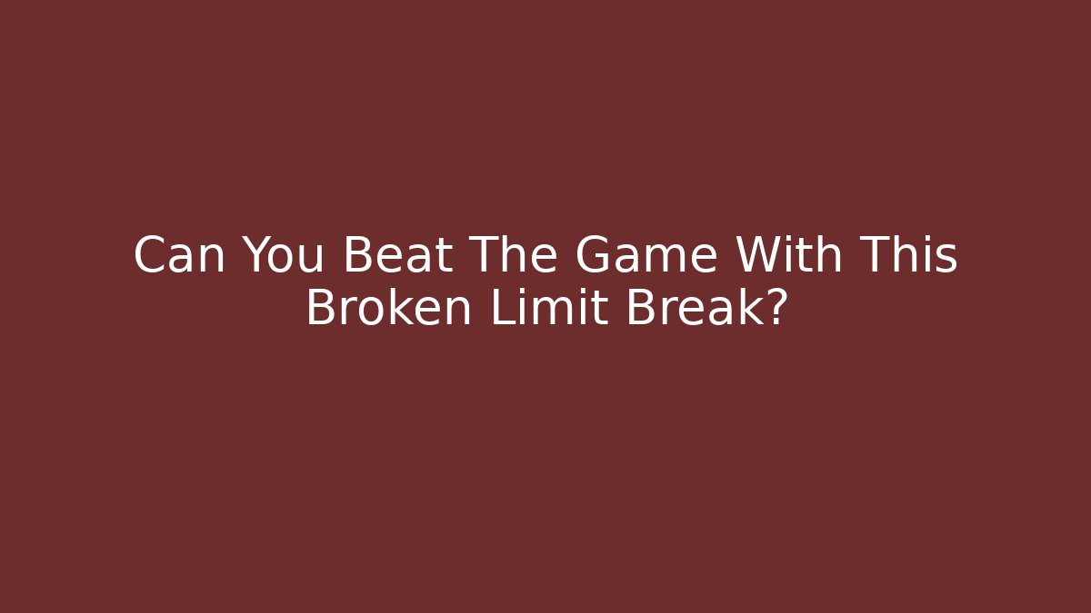 Can You Beat The Game With This Broken Limit Break?