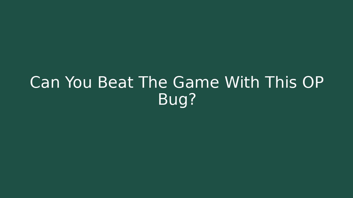 Can You Beat The Game With This OP Bug?