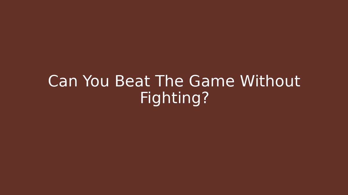 Can You Beat The Game Without Fighting?