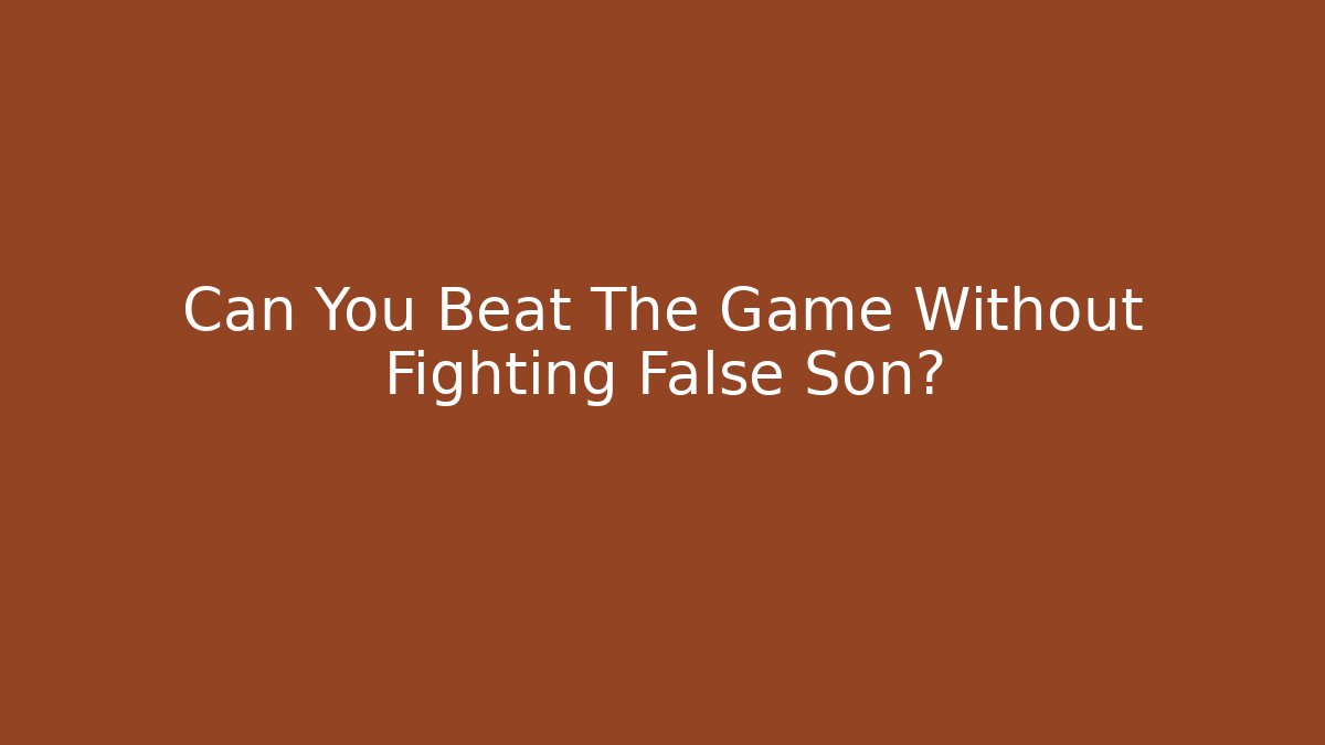 Can You Beat The Game Without Fighting False Son?
