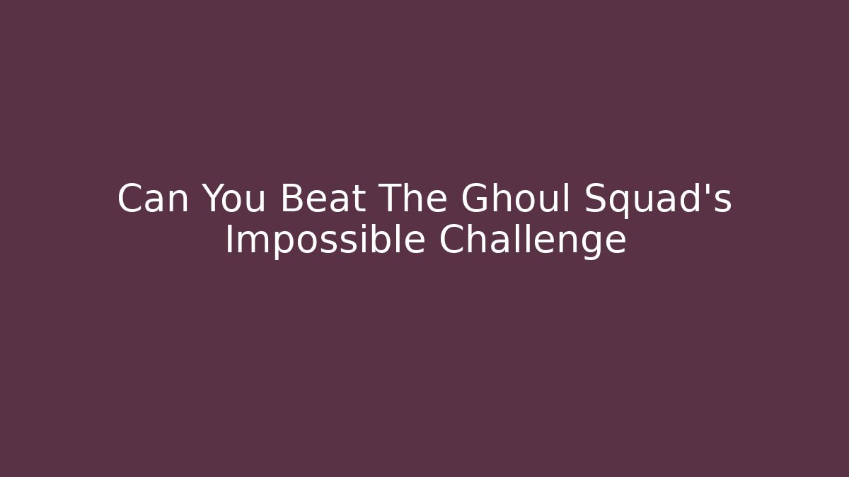 Can You Beat The Ghoul Squad's Impossible Challenge