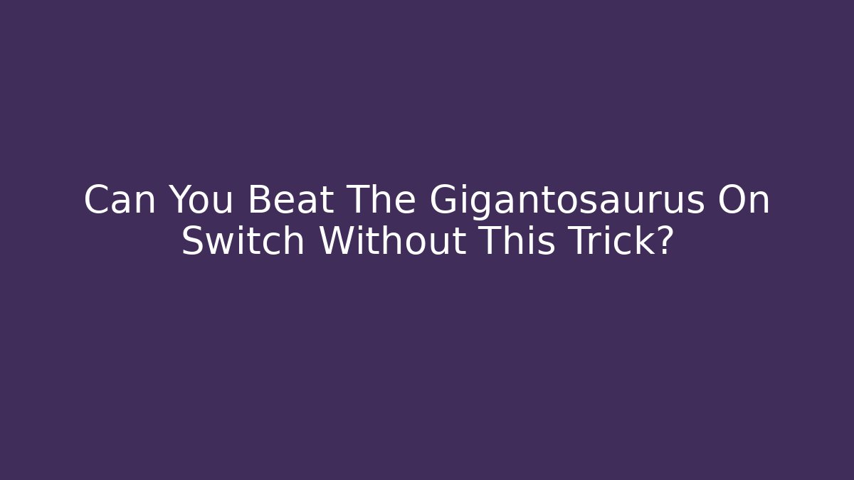 Can You Beat The Gigantosaurus On Switch Without This Trick?