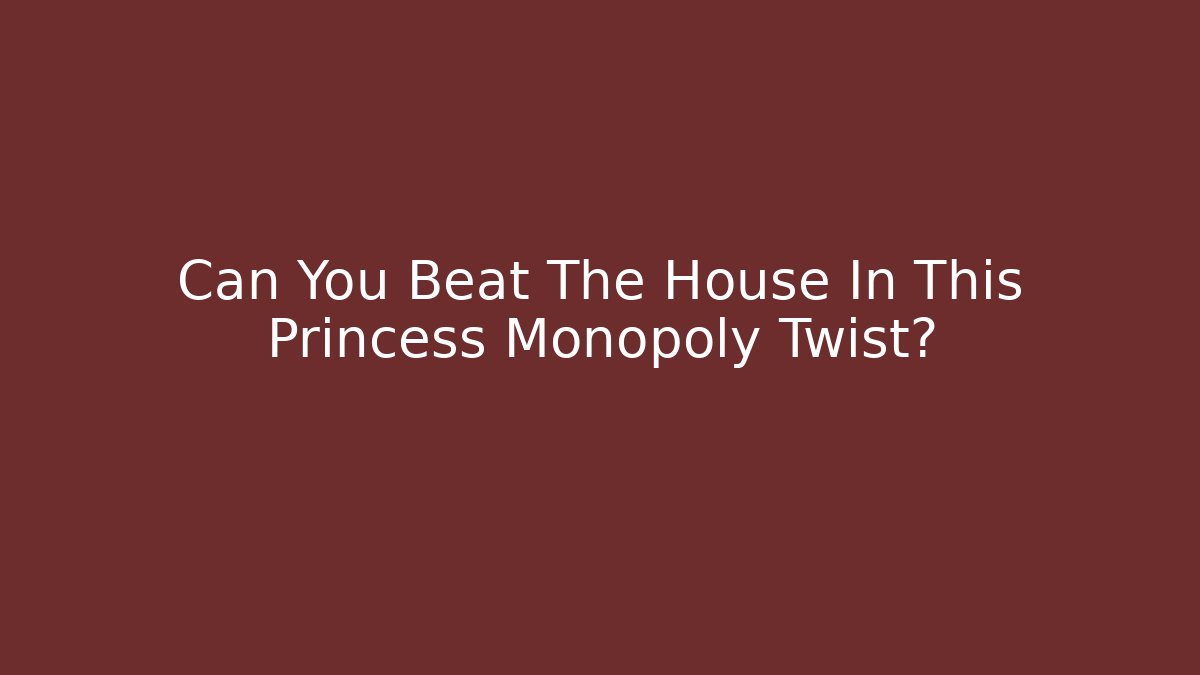 Can You Beat The House In This Princess Monopoly Twist?