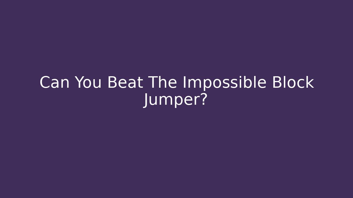 Can You Beat The Impossible Block Jumper?