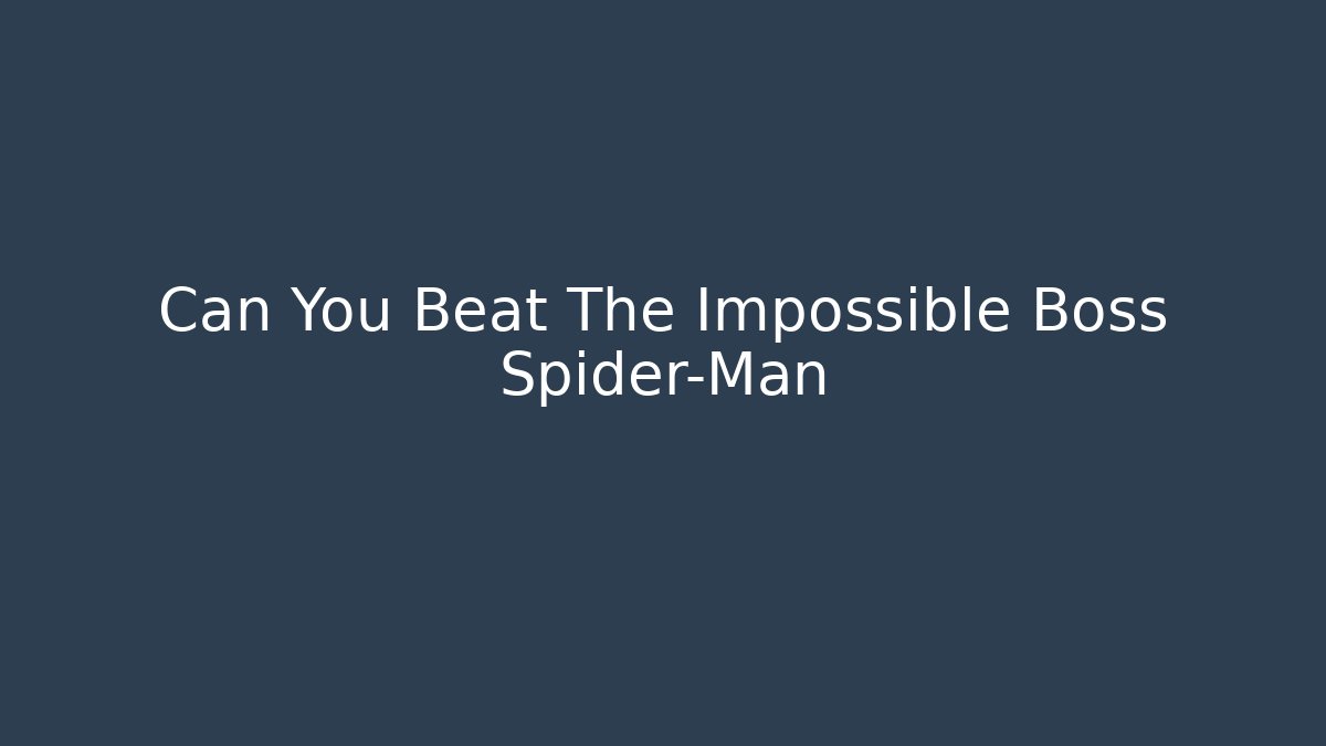 Can You Beat The Impossible Boss Spider-Man