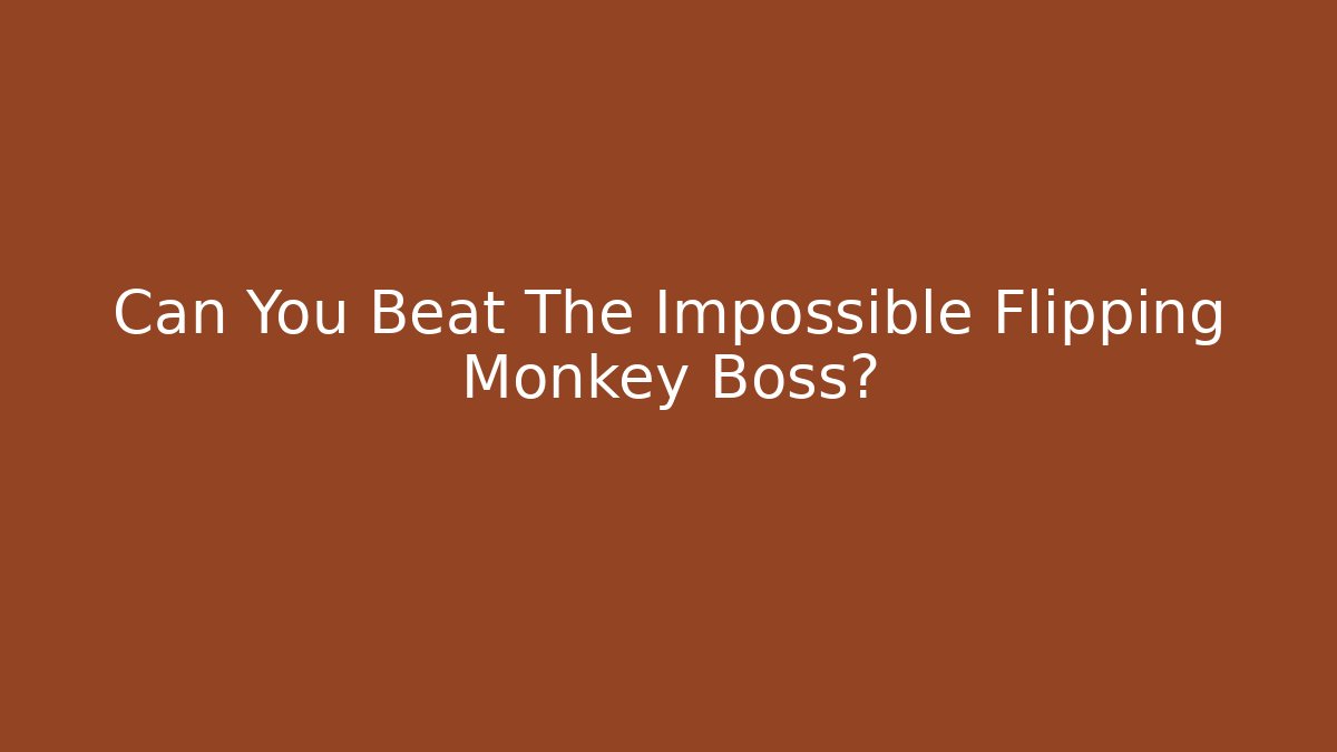 Can You Beat The Impossible Flipping Monkey Boss?