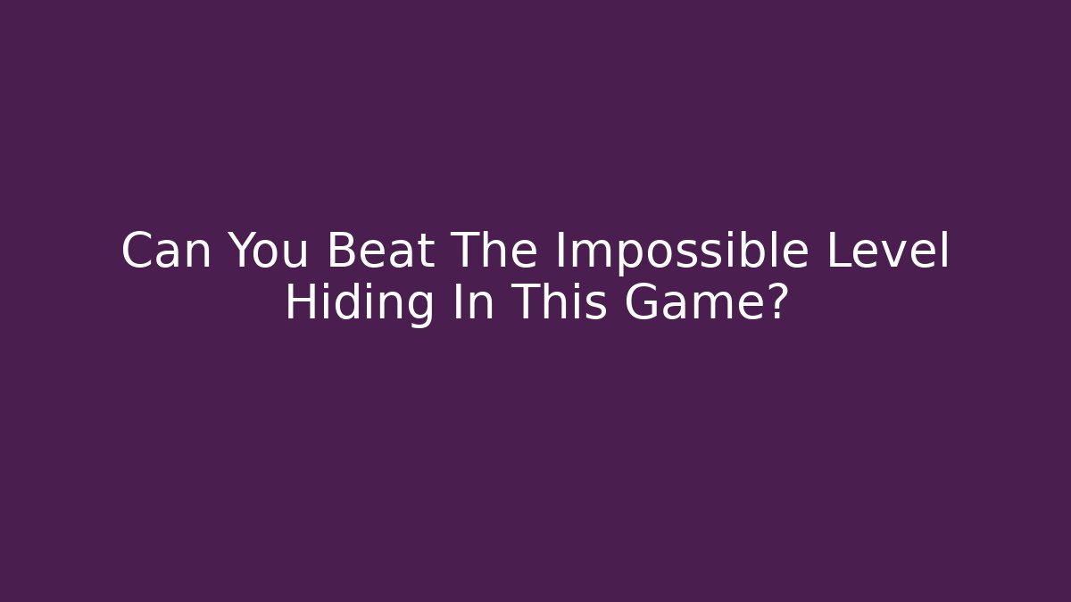 Can You Beat The Impossible Level Hiding In This Game?