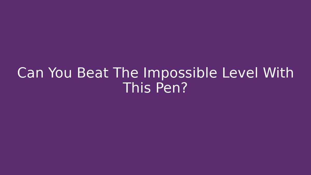 Can You Beat The Impossible Level With This Pen?