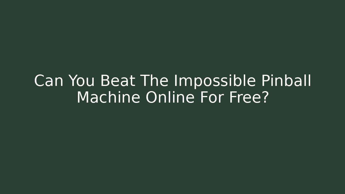 Can You Beat The Impossible Pinball Machine Online For Free?