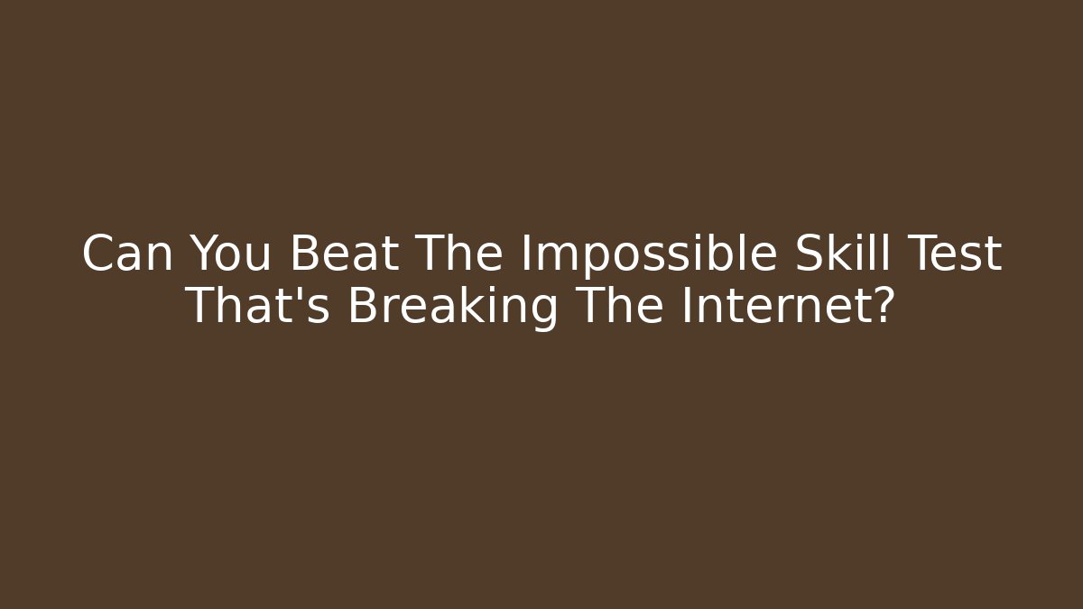 Can You Beat The Impossible Skill Test That's Breaking The Internet?