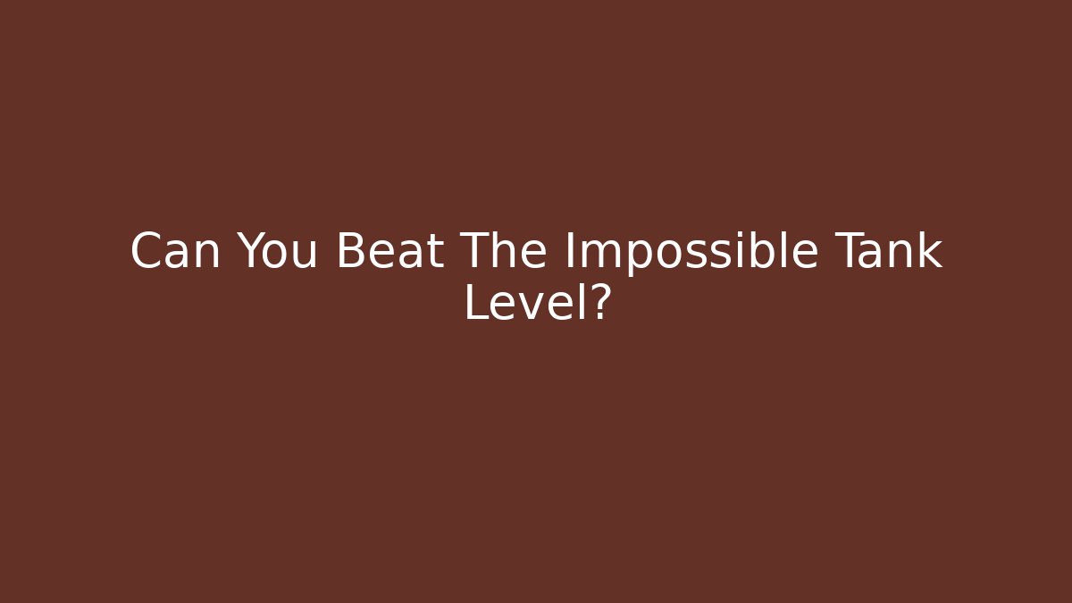 Can You Beat The Impossible Tank Level?