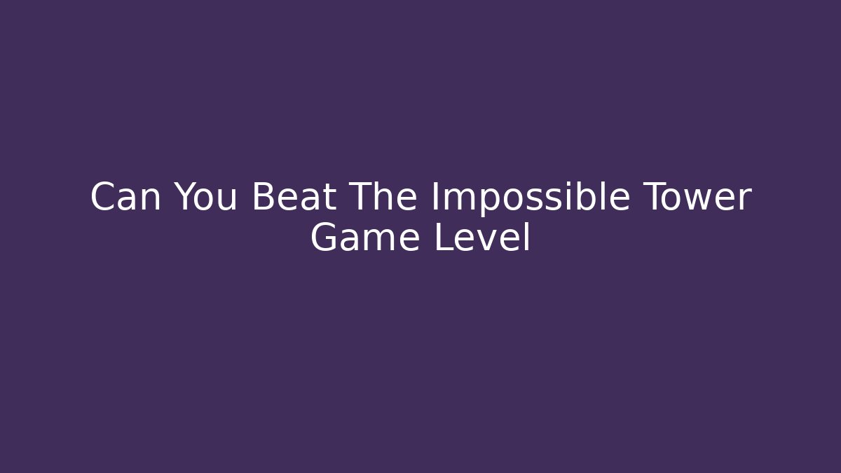 Can You Beat The Impossible Tower Game Level