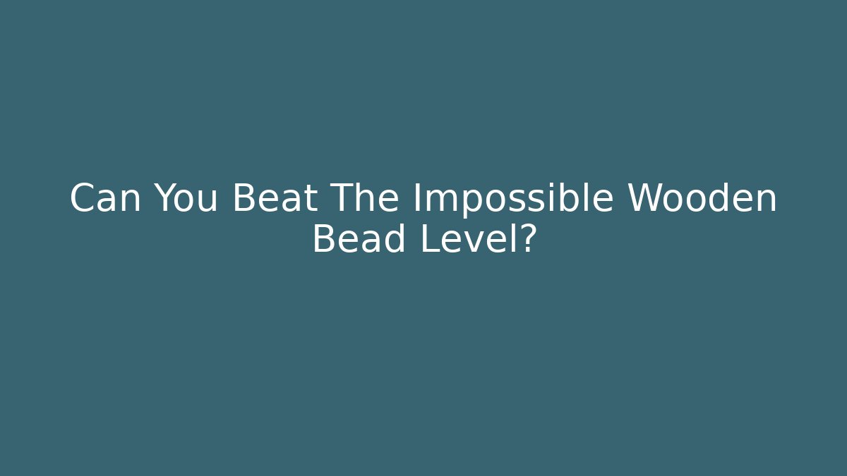 Can You Beat The Impossible Wooden Bead Level?