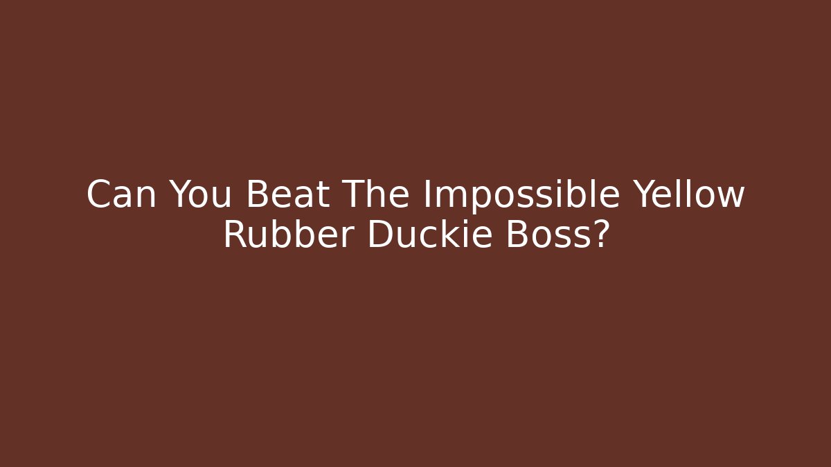 Can You Beat The Impossible Yellow Rubber Duckie Boss?