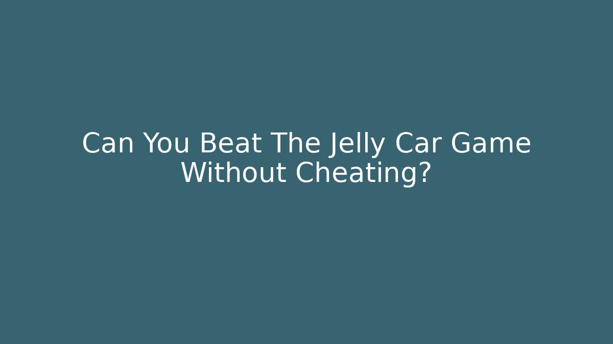 Can You Beat The Jelly Car Game Without Cheating? - Critter Realm