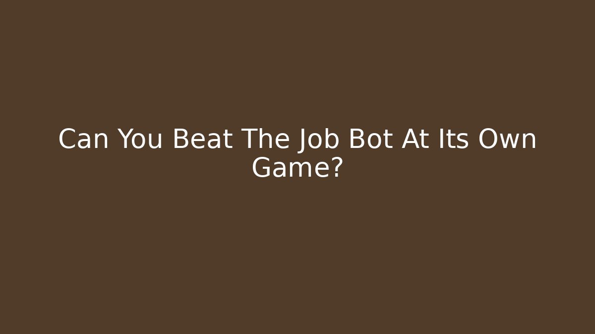Can You Beat The Job Bot At Its Own Game? - Critter Realm
