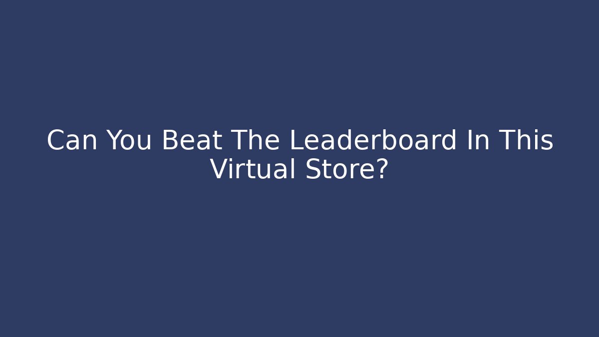 Can You Beat The Leaderboard In This Virtual Store?