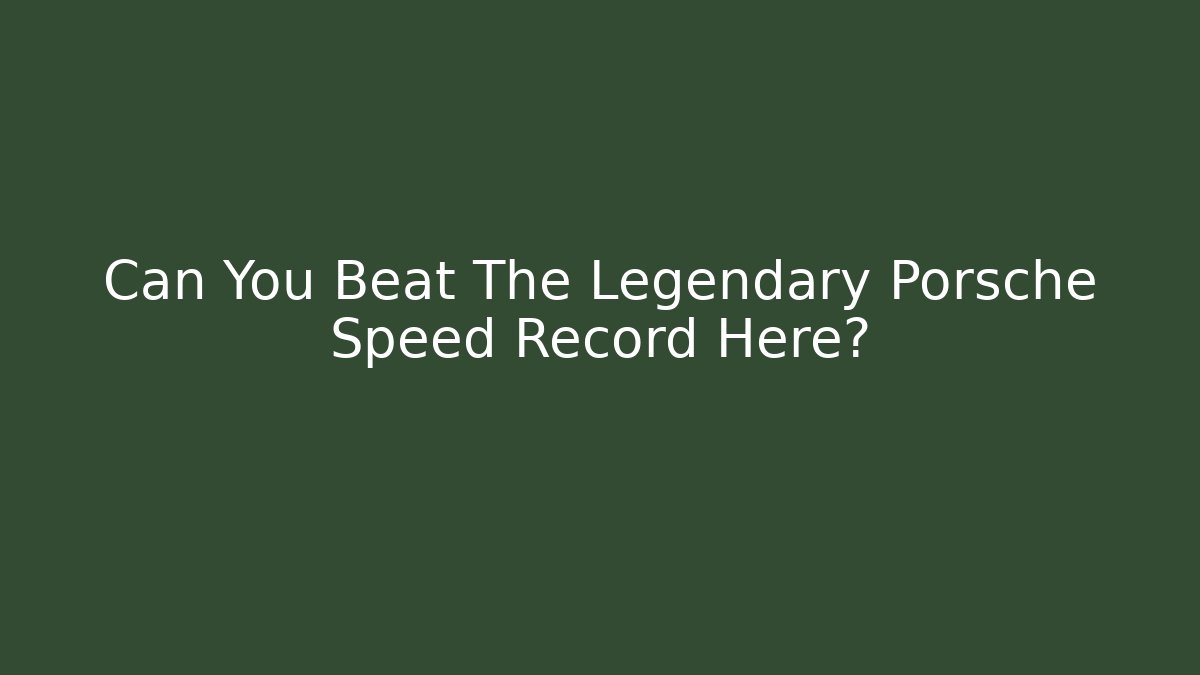 Can You Beat The Legendary Porsche Speed Record Here?