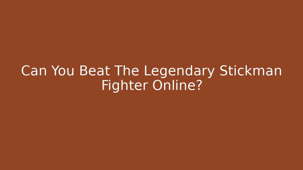 Can You Beat The Legendary Stickman Fighter Online?