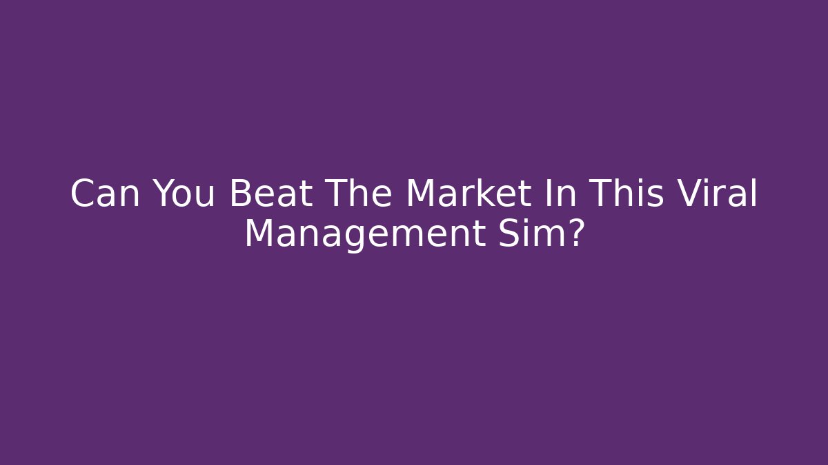 Can You Beat The Market In This Viral Management Sim?