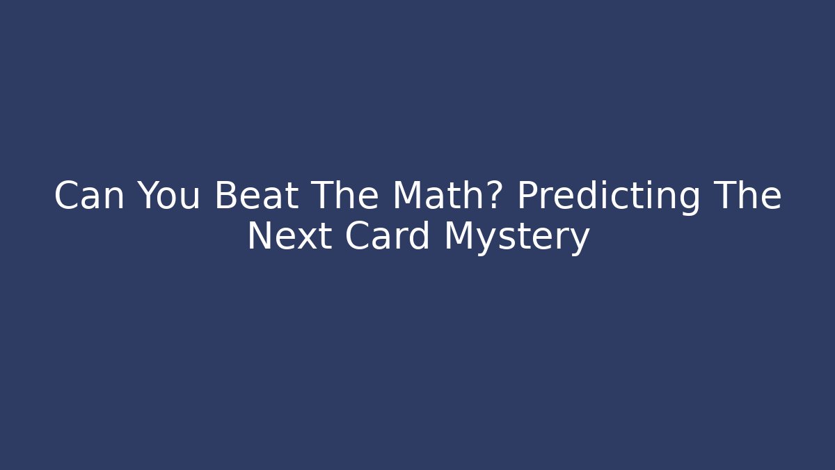 Can You Beat The Math? Predicting The Next Card Mystery