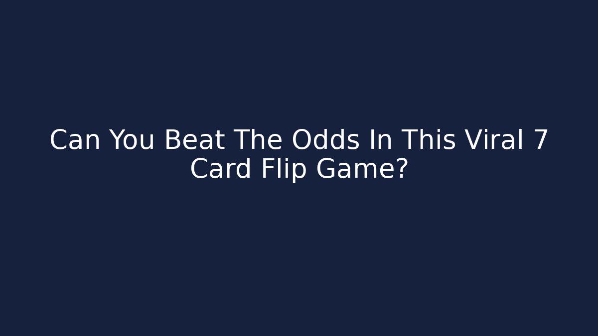 Can You Beat The Odds In This Viral 7 Card Flip Game?