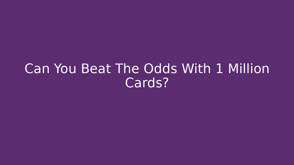 Can You Beat The Odds With 1 Million Cards?