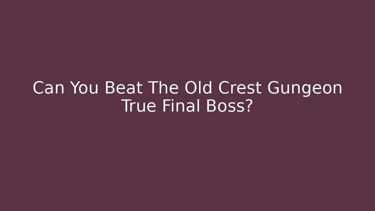 Can You Beat The Old Crest Gungeon True Final Boss?