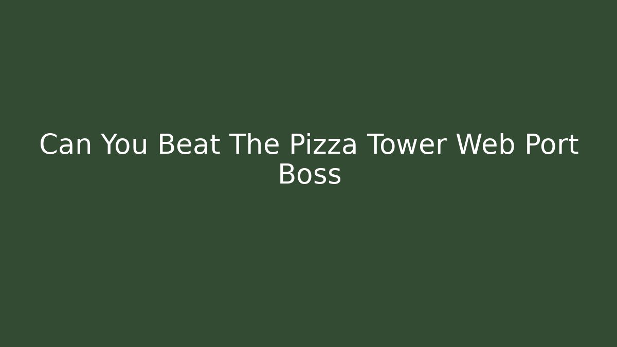 Can You Beat The Pizza Tower Web Port Boss