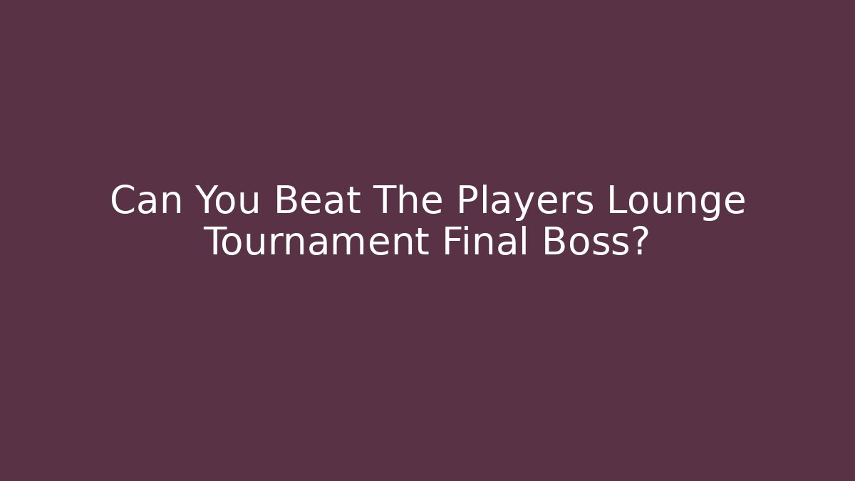 Can You Beat The Players Lounge Tournament Final Boss?