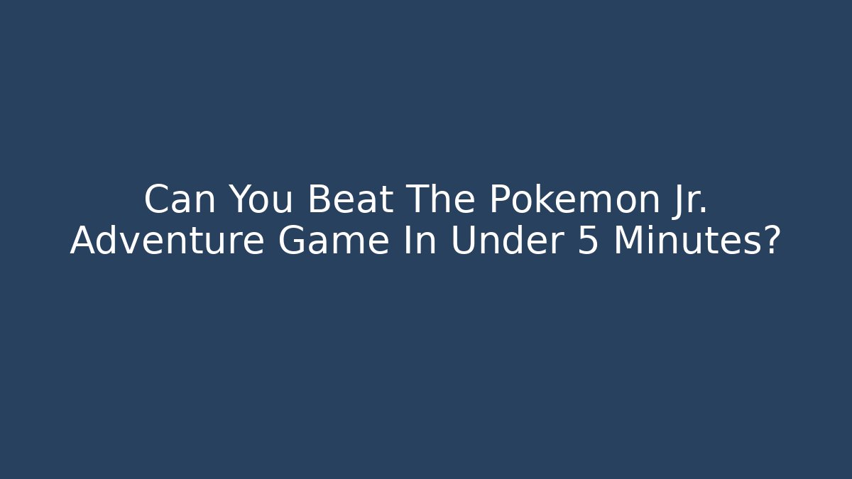 Can You Beat The Pokémon Jr. Adventure Game In Under 5 Minutes?