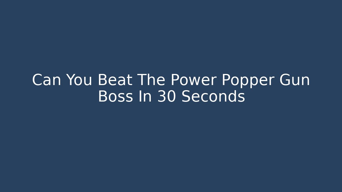 Can You Beat The Power Popper Gun Boss In 30 Seconds